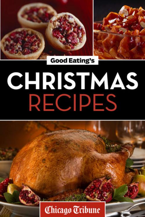 Good Eating's Christmas Recipes - Chicago Tribune Staff