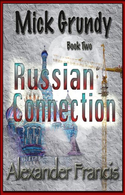 The Russian Connection: Mick Grundy Book 2 - Alexander Francis