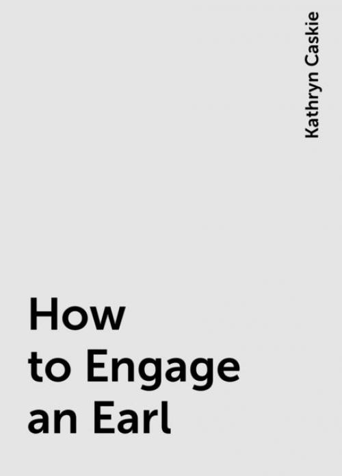 How to Engage an Earl - Kathryn Caskie