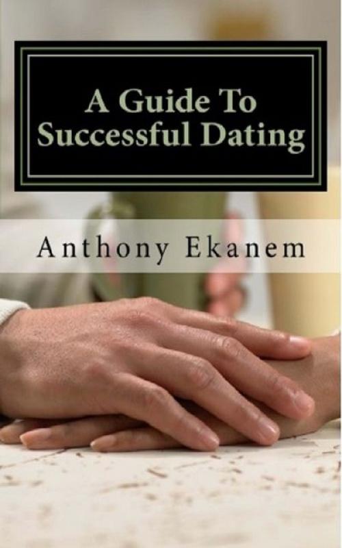 A Guide to Successful Dating - Anthony Ekanem