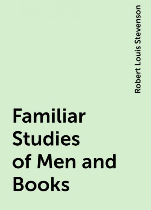 Familiar Studies of Men and Books - Robert Louis Stevenson