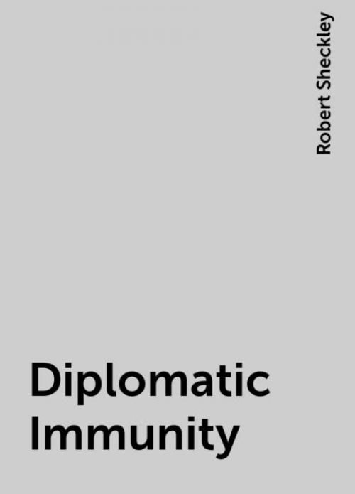 Diplomatic Immunity - Robert Sheckley