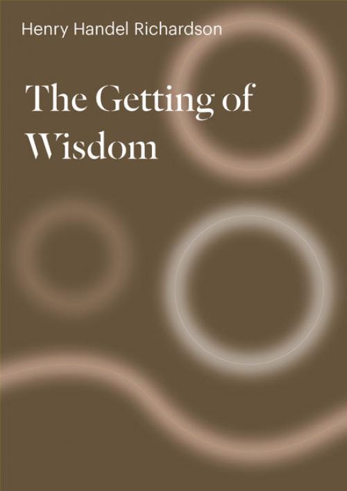 The Getting of Wisdom - Henry Handel Richardson