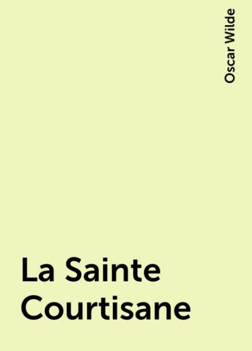 La Sainte Courtisane - Oscar Wilde