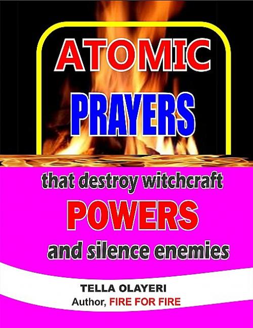 Atomic Prayers that Destroy Witchcraft Powers and Silence Enemies - Tella Olayeri