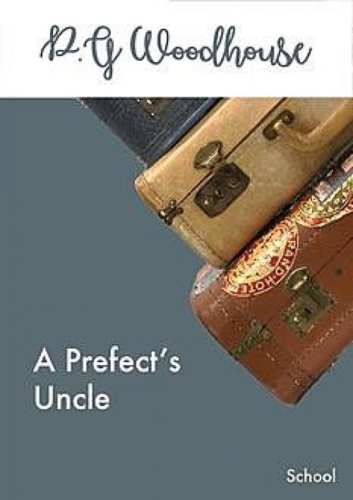 A Prefect's Uncle - P. G. Wodehouse