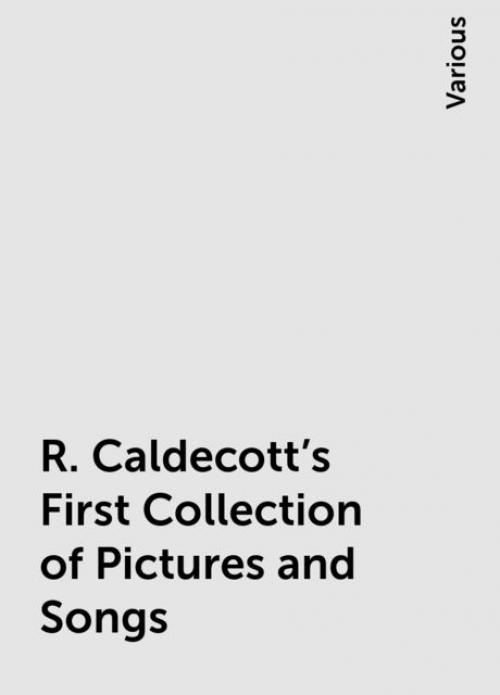 R. Caldecott's First Collection of Pictures and Songs - Various