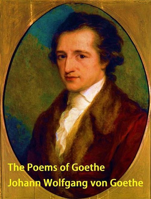 The Poems of Goethe - Johan Wolfgang Von Goethe