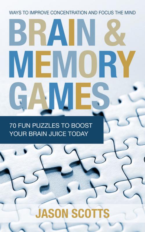 Brain and Memory Games: 70 Fun Puzzles to Boost Your Brain Juice Today - Jason Scotts