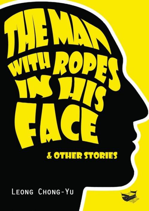 The Man with Ropes in His Face & Other Stories - Leong Chong-Yu