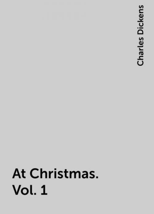 At Christmas. Vol. 1 - Charles Dickens