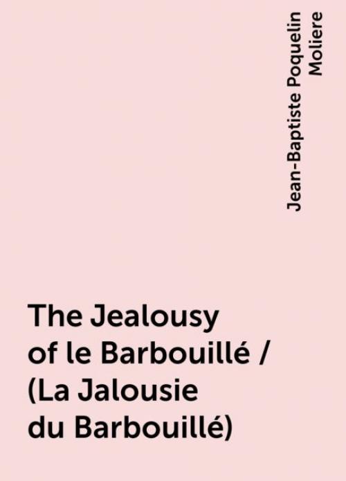 The Jealousy of le Barbouillé / (La Jalousie du Barbouillé) - Jean-Baptiste Molière