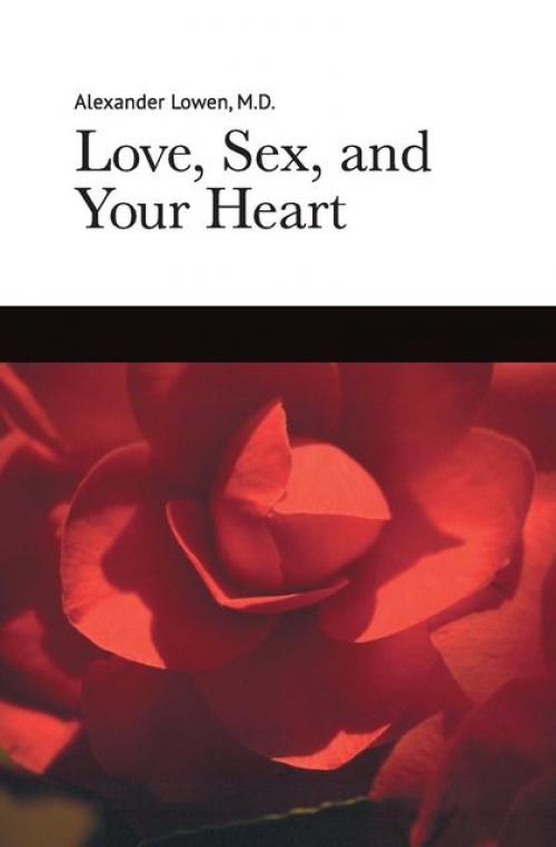 Love, Sex and Your Heart - Alexander Lowen