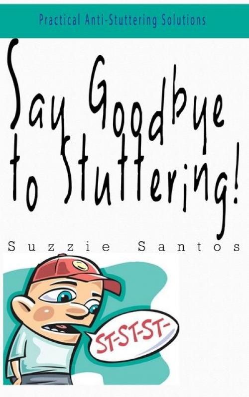 Say Goodbye To Stuttering - Suzzie Santos