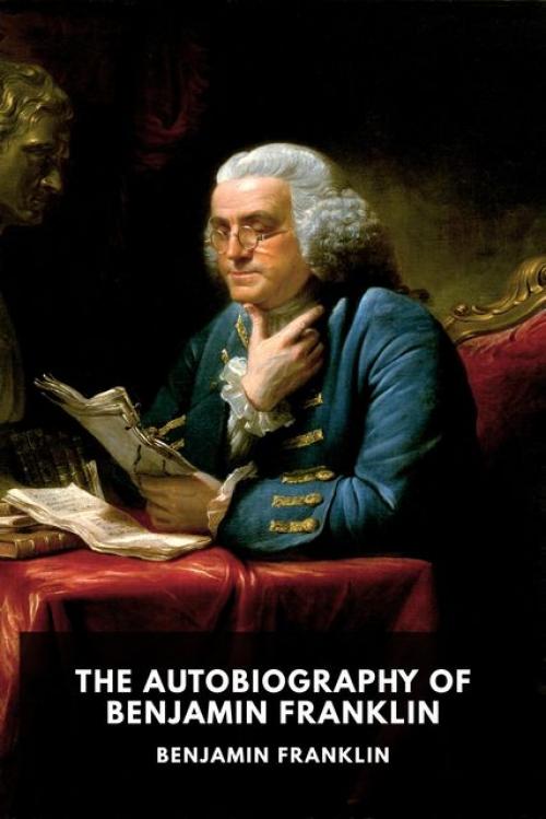 The Autobiography of Benjamin Franklin - Benjamin Franklin