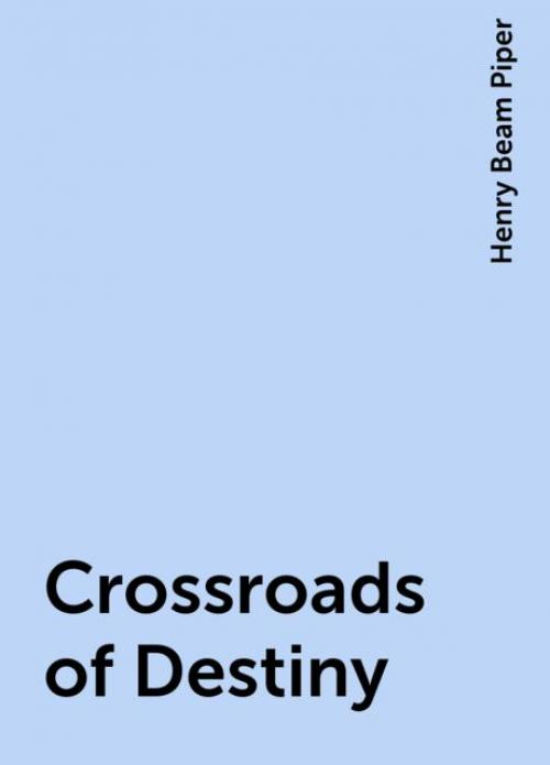 Crossroads of Destiny - Henry Beam Piper