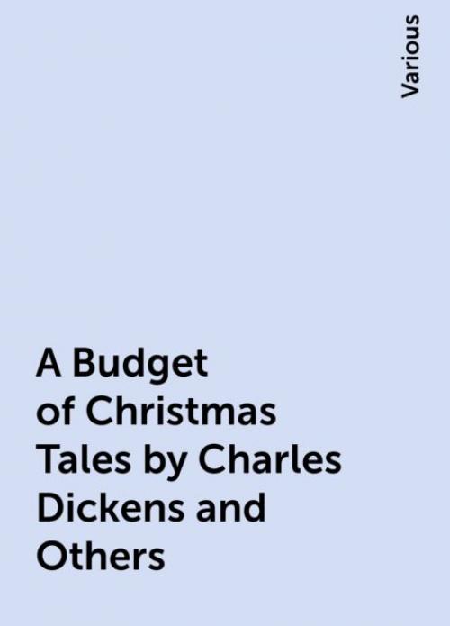 A Budget of Christmas Tales by Charles Dickens and Others - Various