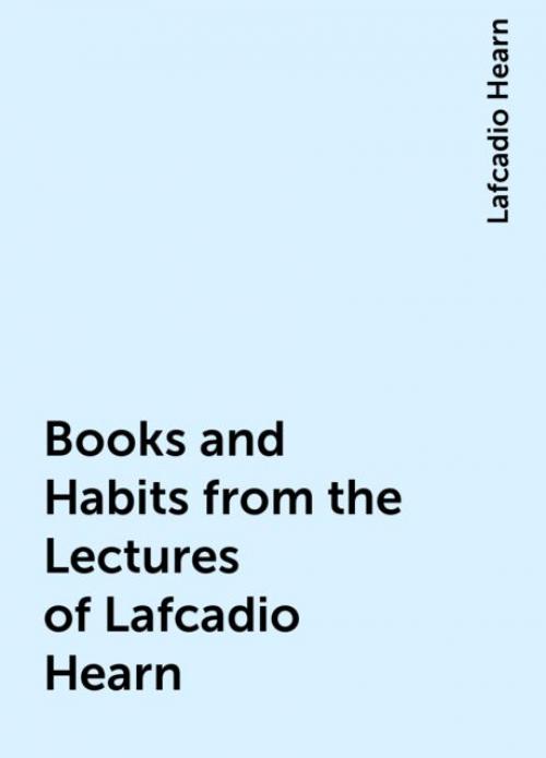 Books and Habits from the Lectures of Lafcadio Hearn - Lafcadio Hearn