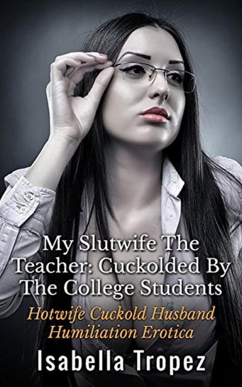 My Hotwife The Teacher: Cuckolded By The College Students - Isabella Tropez