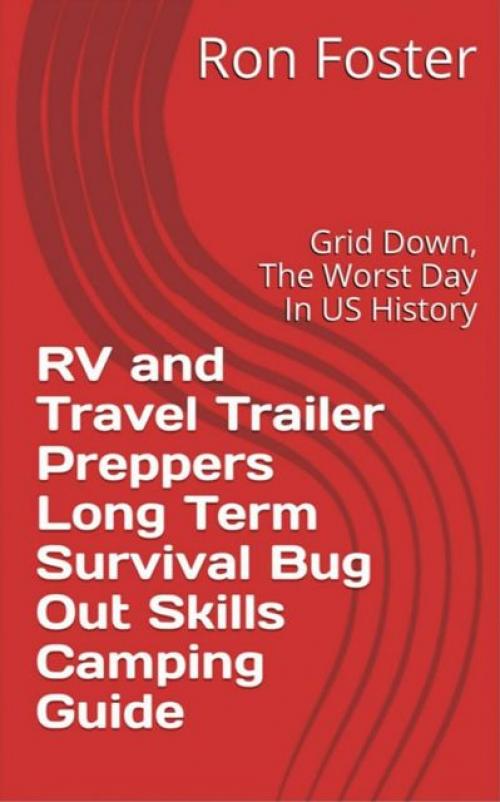 RV and Travel Trailer Preppers Long Term Survival Bug Out Skills Camping Guide - Ron Foster