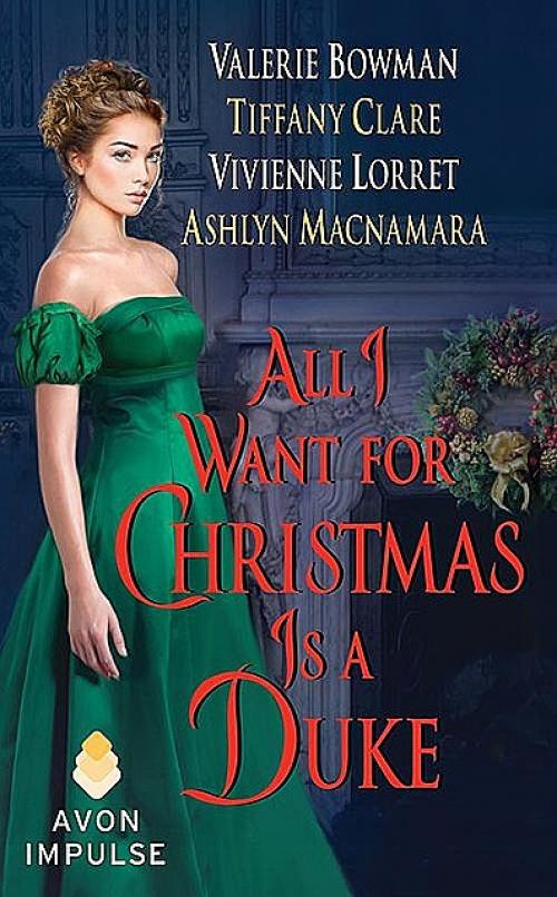 All I Want for Christmas Is a Duke -- Vivienne Lorret - Ashlyn Macnamara - Tiffany Clare - Valerie Bowman