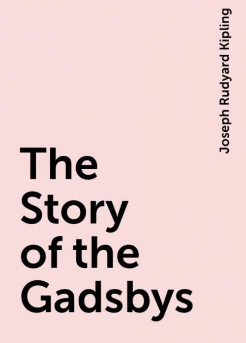 The Story of the Gadsbys -- - Joseph Rudyard Kipling