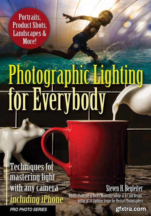Photographic Lighting for Everybody: Techniques for Mastering Light with Any Camera-Including iPhone