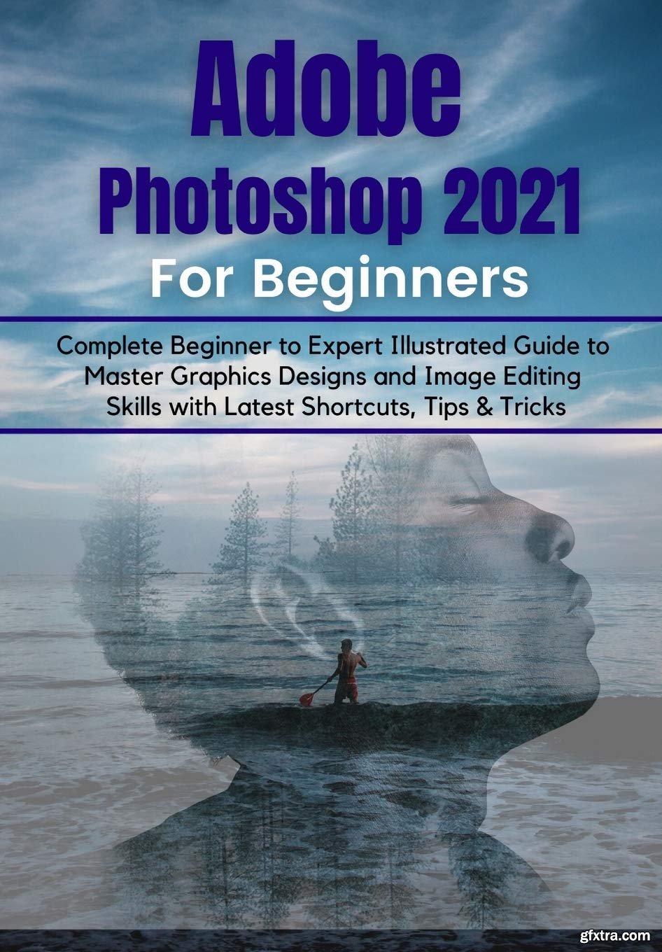 Adobe Photoshop 2021 for Beginners: Complete Beginner to Pro