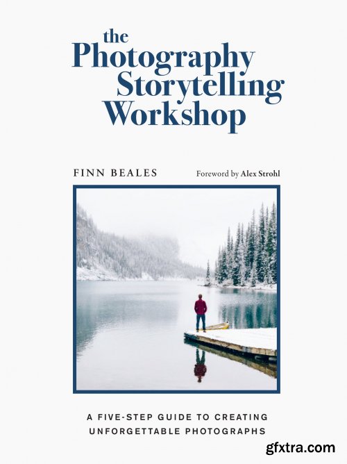 The Photography Storytelling Workshop: A five-step guide to creating unforgettable photographs