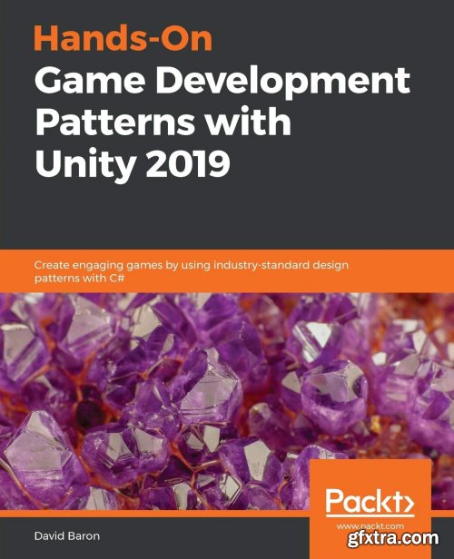 Hands-On Game Development Patterns with Unity 2019: Create engaging games by using industry-standard design patterns with C# 