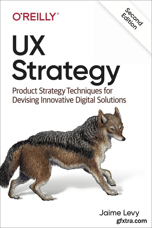 UX Strategy: Product Strategy Techniques for Devising Innovative Digital Solutions, 2nd Edition 