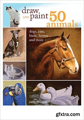 Draw and Paint 50 Animals: Dogs, Cats, Birds, Horses and More