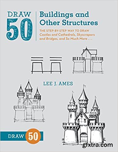 Draw 50 Buildings and Other Structures: The Step-by-Step Way to Draw Castles and Cathedrals, Skyscrapers and Bridges, and So Mu