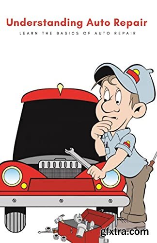 Understanding Auto Repair: Learn the Basics of Auto Repair