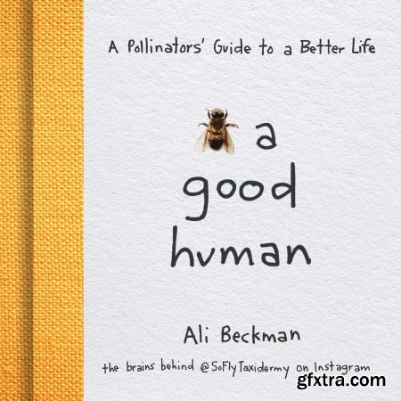 Bee a Good Human: A Pollinators\' Guide to a Better Life