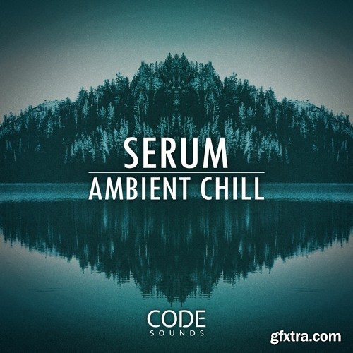 Code Sounds Serum Ambient Chill MULTi-FORMAT