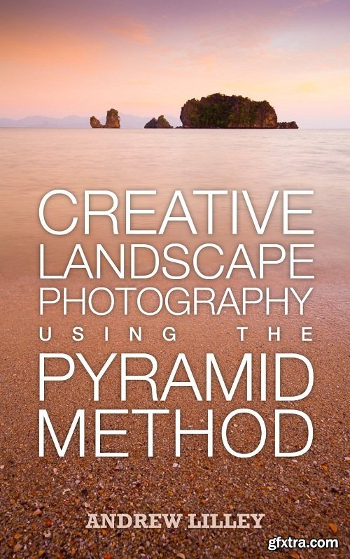 Creative Landscape Photography Using the Pyramid Method