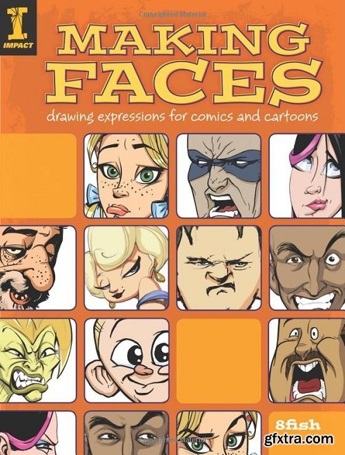 Making Faces: Drawing Expressions For Comics And Cartoons