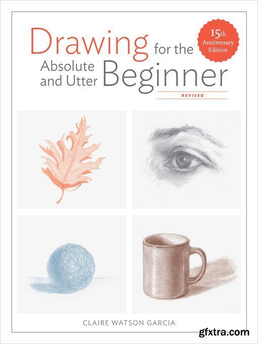 Drawing for the Absolute and Utter Beginner, Revised: 15th Anniversary Edition