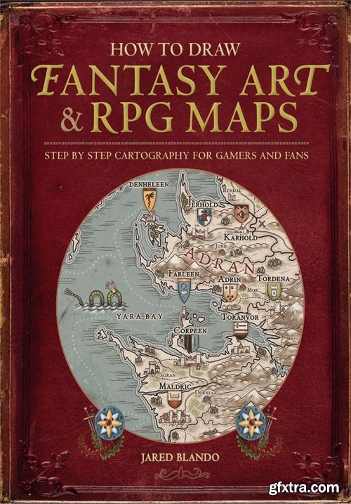 How to Draw Fantasy Art and RPG Maps: Step by Step Cartography for Gamers and Fans 