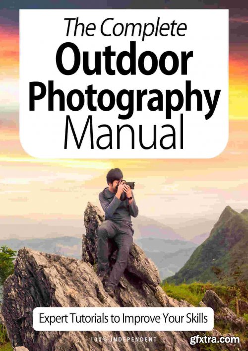 The Complete Outdoor Photography Manual - Expert Tutorials To Improve Your Skills, 7th Edition October 2020 