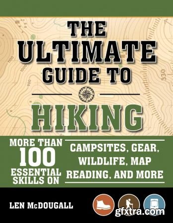 The Ultimate Guide to Hiking: More Than 100 Essential Skills on Campsites, Gear, Wildlife, Map Reading, and More