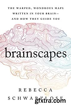 Brainscapes: The Warped, Wondrous Maps Written in Your Brain―And How They Guide You