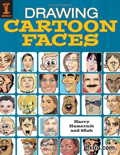 Drawing Cartoon Faces: 55+ Projects for Cartoons, Caricatures & Comic Portraits