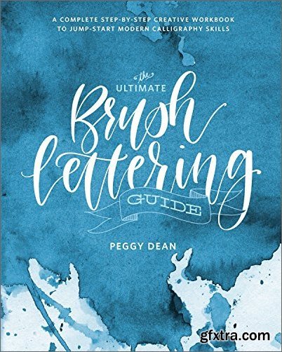 The Ultimate Brush Lettering Guide: A Complete Step-by-Step Creative Workbook to Jump-Start Modern Calligraphy Skills