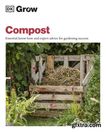 Grow Compost: Essential Know-how and Expert Advice for Gardening Success