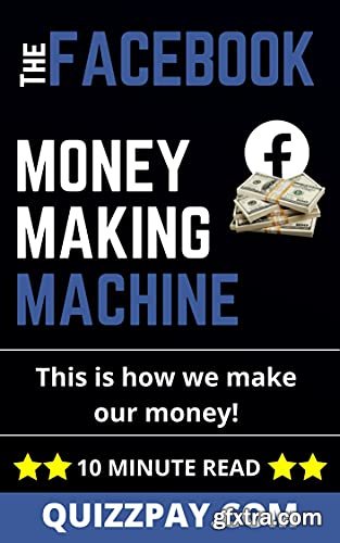 The Facebook Money Making Machine: This is a quick 10 minute read for beginners. We show exactly How We Make Our Money