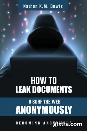 How to Leak Documents and Surf the Web Anonymously: Becoming Anonymous