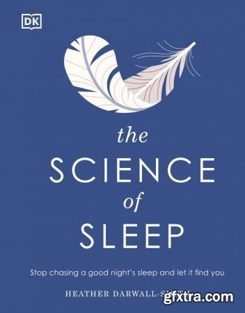 The Science of Sleep: Stop Chasing a Good Night\'s Sleep and Let It Find You