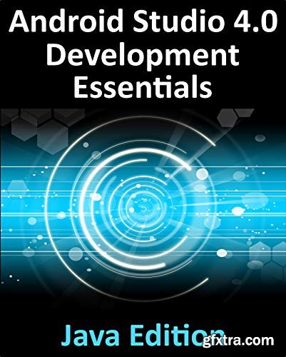 Android Studio 4.0 Development Essentials - Java Edition: Developing Android Apps Using Android Studio 4.0